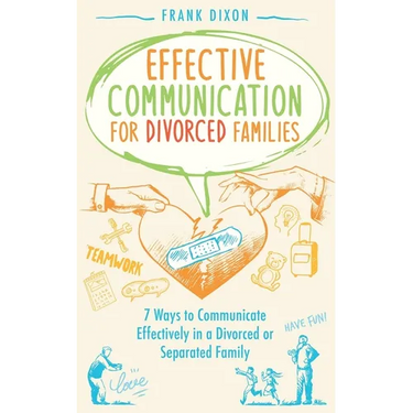 Effective Communication for Divorced Families: 7 Ways to Communicate Effectively in a Divorced or Separated Family