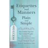 Etiquettes and Manners Plain and Simple: Successful Tips for Successful People: Best Practices for Boys, Girls, and Future Leaders