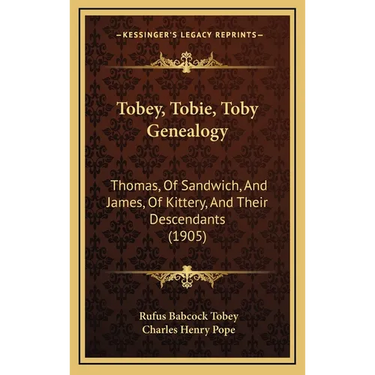 Tobey, Tobie, Toby Genealogy: Thomas, Of Sandwich, And James, Of Kittery, And Their Descendants (1905)