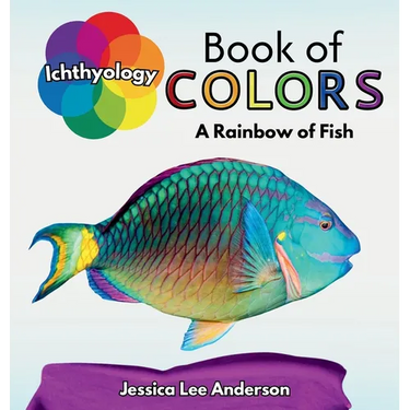 Ichthyology Book of Colors: A Rainbow of Fish