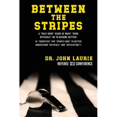 Between the Stripes: A Rule Book Guide of What Good Officials Do to Become Better! (a Yardstick for Sports Fans to Better Understand Officials and Off