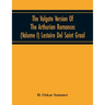 The Vulgate Version Of The Arthurian Romances (Volume I) Lestoire Del Saint Graal