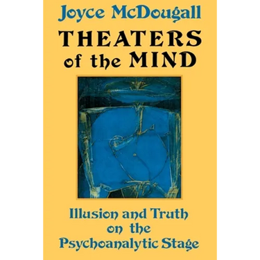 Theaters Of The Mind: Illusion And Truth On The Psychoanalytic Stage