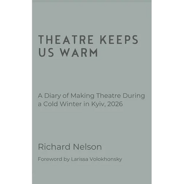 Theatre Keeps Us Warm - A Diary of Making Theatre During a Cold Winter in Kyiv, 2026