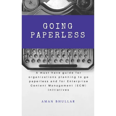Going Paperless: A must-have guide for organizations planning to go paperless and for enterprise content management (ECM) initiatives