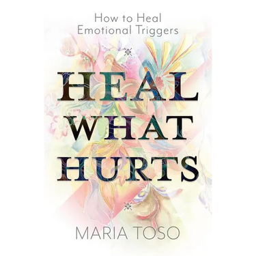 Heal What Hurts: How to Heal Emotional Triggers