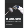 En-Garde, World!: Le Chevalier de Saint-Georges - a novel