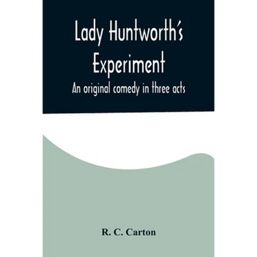 Lady Huntworth's Experiment: An original comedy in three acts