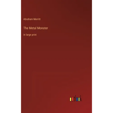 The Metal Monster: in large print