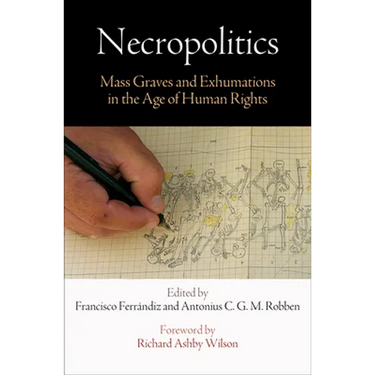 Necropolitics: Mass Graves and Exhumations in the Age of Human Rights