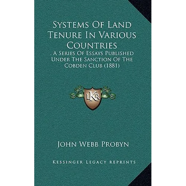 Systems Of Land Tenure In Various Countries: . A Series Of Essays Published Under The Sanction Of The Cobden Club (1881)