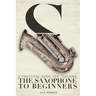 A Practical Guide for Teaching the Saxophone to Beginners
