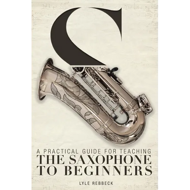 A Practical Guide for Teaching the Saxophone to Beginners