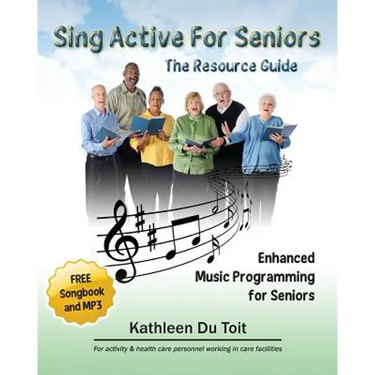 Sing Active for Seniors: The Resource Guide. Enhanced Music Programming for Seniors. for Activity and Healthcare Personnel Working in Care Faci