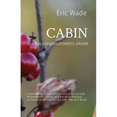 Cabin: An Alaska Wilderness Dream