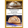 Sourdough Starter: Guide To Making Artisan Sourdough At Home