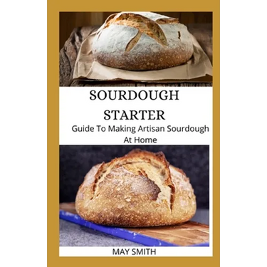 Sourdough Starter: Guide To Making Artisan Sourdough At Home