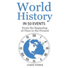 History: World History in 50 Events: From the Beginning of Time to the Present (World History, History Books, Earth History)