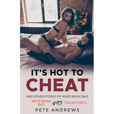 It's Hot To Cheat And Other Stories Of Wives Being Bad - MILFs Being Bad Collection 2