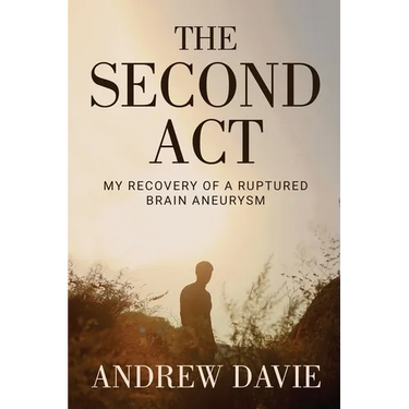 The Second Act: My Recovery Of A Ruptured Brain Aneurysm