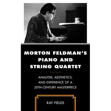 Morton Feldman's Piano and String Quartet: Analysis, Aesthetics, and Experience of a 20th-Century Masterpiece