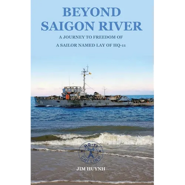 Beyond Saigon River: A Journey to Freedom of a Sailor Named Lay of HQ-11