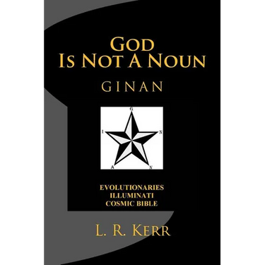 God Is Not A Noun: Evolutionaries Illuminati Cosmic Bible GINAN