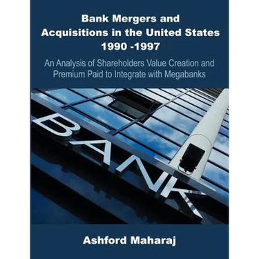 Bank Mergers and Acquisitions in the United States 1990 -1997: An Analysis of Shareholders Value Creation and Premium Paid to Integrate with Megabanks