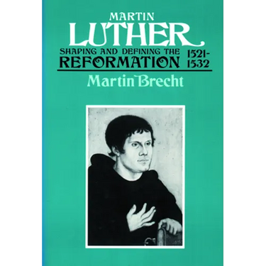 Martin Luther 1521-1532: Shaping and Defining the Reformation
