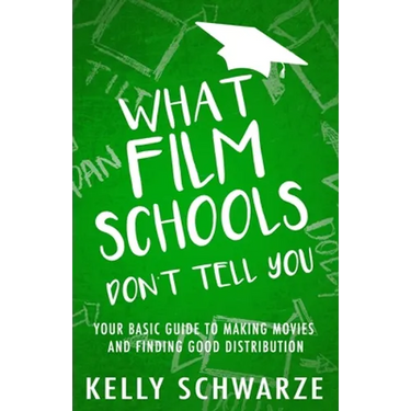 What Film Schools Don't Tell You: Your Basic Guide to Making Movies and Finding Good Distribution