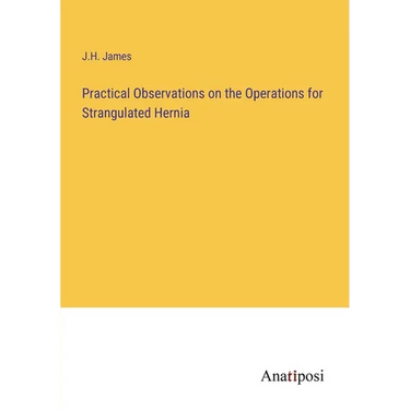 Practical Observations on the Operations for Strangulated Hernia