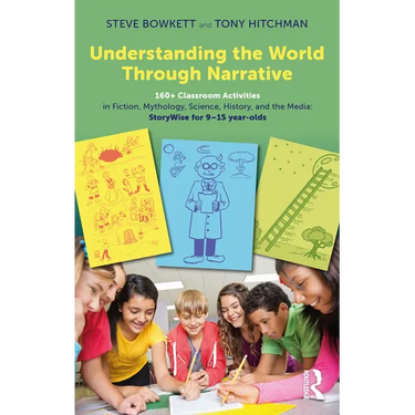 Understanding the World Through Narrative: 160+ Classroom Activities in Fiction, Mythology, Science, History, and the Media: StoryWise for 9-15 year-o