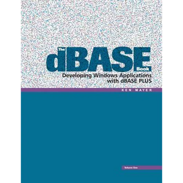 The dBASE Book, Vol 1: Developing Windows Applications with dBASE Plus