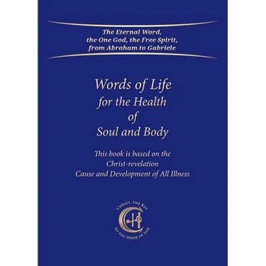 Words of Life for the Health of Soul and Body: This book is based on the Christ-Revelation Cause and Development of All Illness