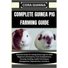Complete Guinea Pig Farming Guide: Essential Guide On raising Guinea pigs For Both Beginners And Experts: Farm Establishment, Housing, Feeding, Health