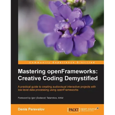 Mastering Openframeworks: Creative Coding Demystified