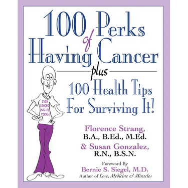 100 Perks of Having Cancer: Plus 100 Health Tips for Surviving It!