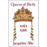 Queens of Sicily 1061-1266: The Queens Consort, Regent and Regnant of the Norman-Swabian Era of the Kingdom of Sicily