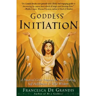 Goddess Initiation: A Practical Celtic Program for Soul-Healing, Self-Fulfillment & Wild Wisdom