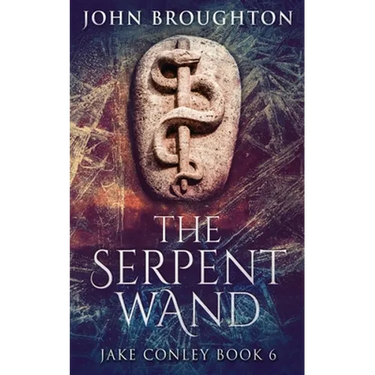 The Serpent Wand: A Tale of Ley Lines, Earth Powers, Templars and Mythical Serpents