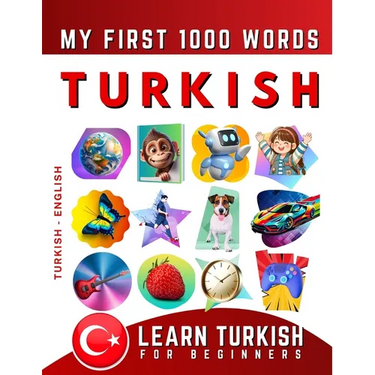 Learn Turkish for Beginners, My First 1000 Words: Bilingual Turkish - English Language Learning Book for Kids & Adults