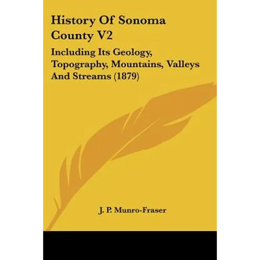 History Of Sonoma County V2: Including Its Geology, Topography, Mountains, Valleys And Streams (1879)