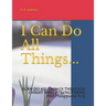 I Can Do All Things...: I CAN DO ALL THINGS THROUGH CHRIST WHO STRENGTHENS ME! Philippians 4:13
