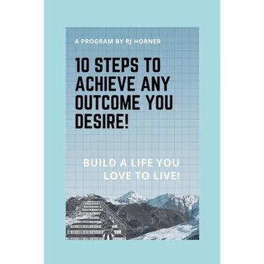 10 Steps to Achieve any Outcome You Desire!: Build a LIFE you LOVE to LIVE.