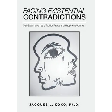 Facing Existential Contradictions: Self-Examination as a Tool for Peace and Happiness Volume 1