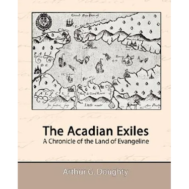 The Acadian Exiles - A Chronicle of the Land of Evangeline