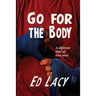 Go for the Body: A Hardboiled Noir Crime Novel