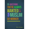 25 Questions You've Always Wanted to Ask Your Muslim Co-Worker