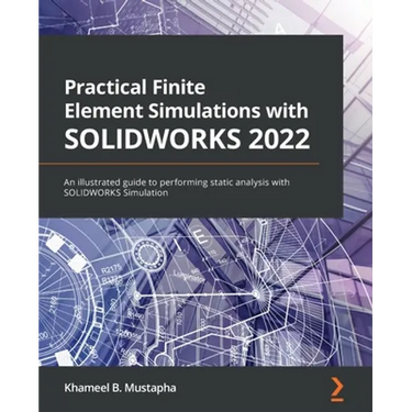Practical Finite Element Simulations with SOLIDWORKS 2022: An illustrated guide to performing static analysis with SOLIDWORKS Simulation