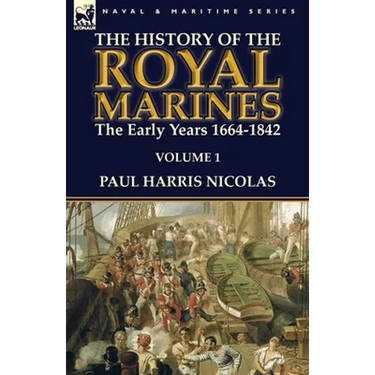 The History of the Royal Marines: the Early Years 1664-1842: Volume 1